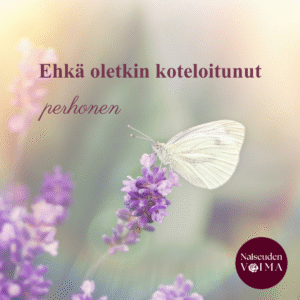 Ehkä oletkin koteloitunut perhonen